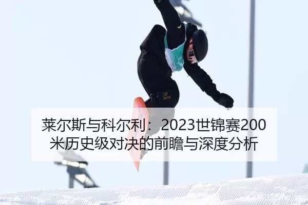 莱尔斯与科尔利：2023世锦赛200米历史级对决的前瞻与深度分析